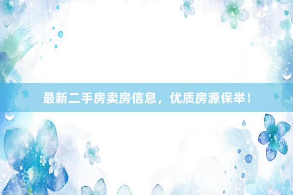 最新二手房卖房信息，优质房源保举！